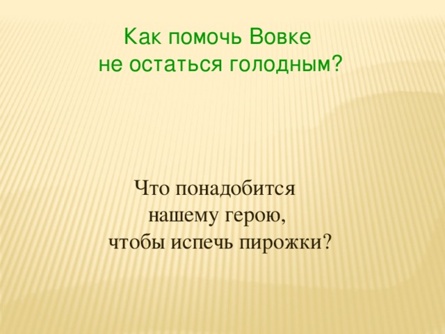 Как помочь Вовке не остаться голодным? Что понадобится нашему герою,  чтобы испечь пирожки?