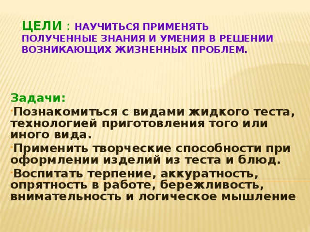 Цели :  научиться  применять полученные знания и умения в решении возникающих жизненных проблем. Задачи: