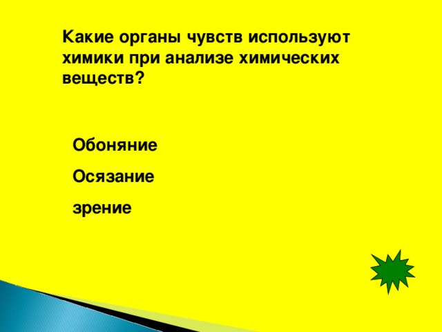 Какие органы чувств используют химики при анализе химических веществ? Обоняние Осязание зрение