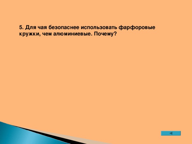 5. Для чая безопаснее использовать фарфоровые кружки, чем алюминиевые. Почему?