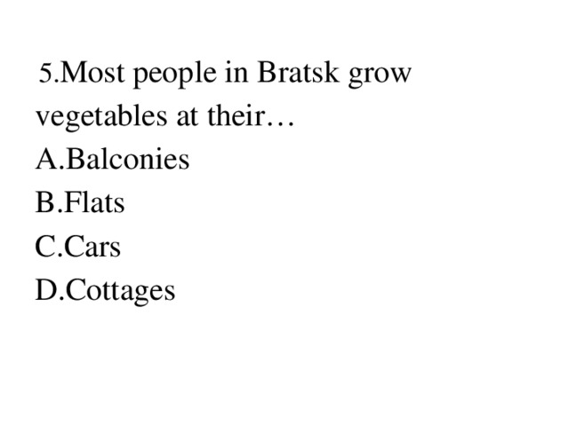 5. Most people in Bratsk grow vegetables at their…