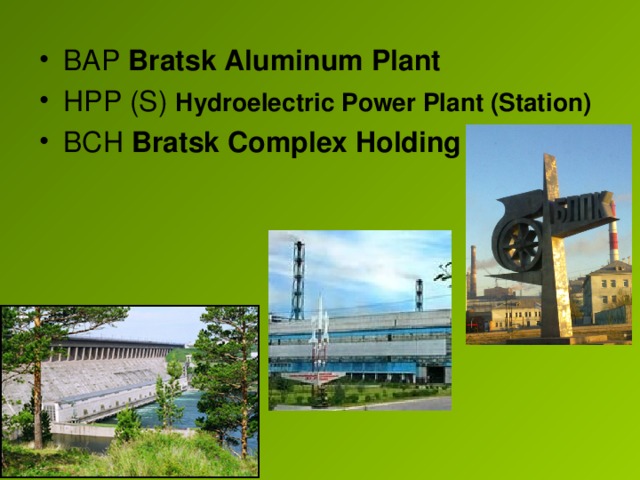 BAP  Bratsk Aluminum Plant HPP (S)  Hydroelectric Power Plant (Station) BCH Bratsk Complex Holding