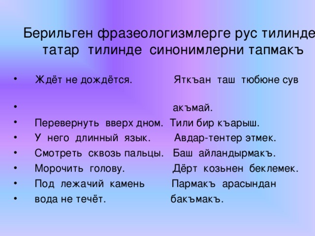 Берильген фразеологизмлерге рус тилинден татар тилинде синонимлерни тапмакъ