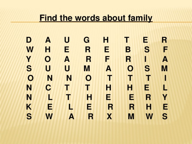 Find the words about family  D A U G H T E R  W H E R E B S F  Y O A R F R I A  S U U M A O S M  O N N O T T T I  N C T T H H E L  N L T H E E R Y  K E L E R R H E  S W A R X M W S