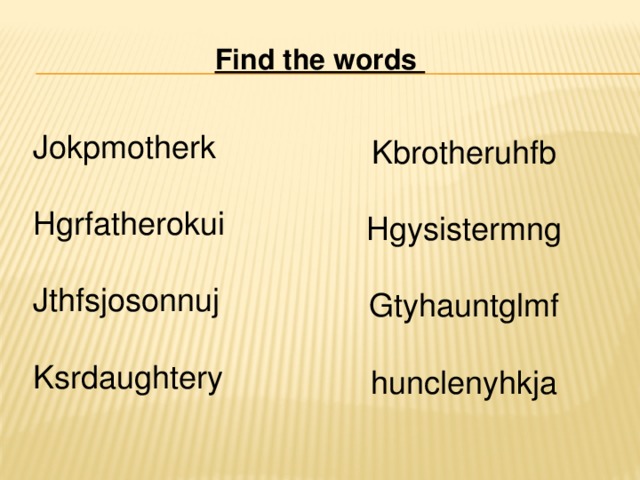 Find the words Jokpmotherk Hgrfatherokui Jthfsjosonnuj Ksrdaughtery Kbrotheruhfb Hgysistermng Gtyhauntglmf hunclenyhkja