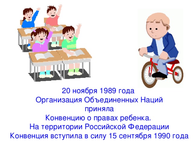 20 ноября 1989 года Организация Объединенных Наций  приняла Конвенцию о правах ребенка. На территории Российской Федерации Конвенция вступила в силу 15 сентября 1990 года