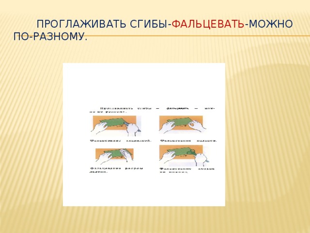 проглаживать сгибы- фальцевать -можно по-разному.