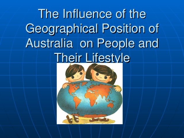 The Influence of the Geographical Position of Australia on People and Their Lifestyle
