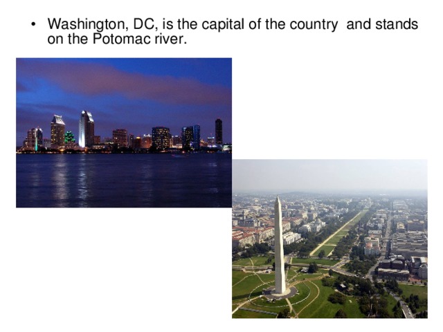 Washington, DC, is the capital of the country and stands on the Potomac river.