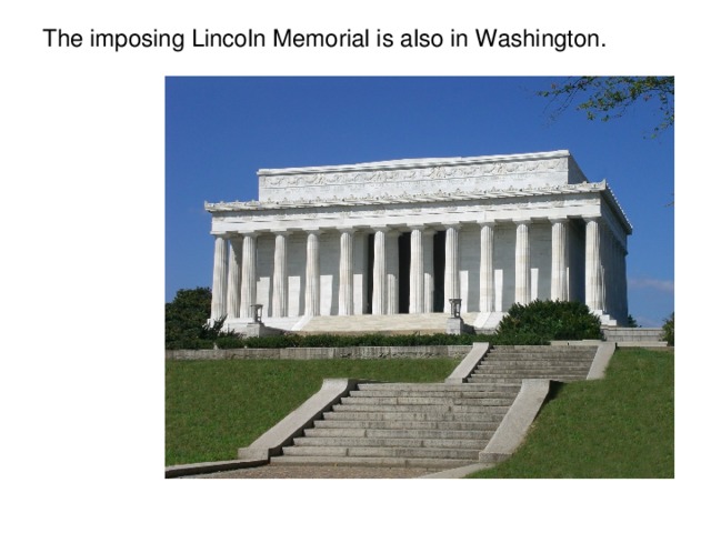 The imposing Lincoln Memorial is also in Washington.