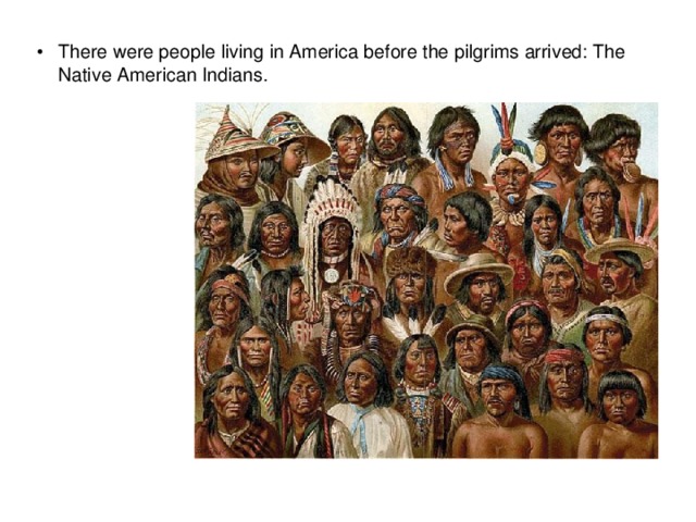 There were people living in America before the pilgrims arrived: The Native American Indians.