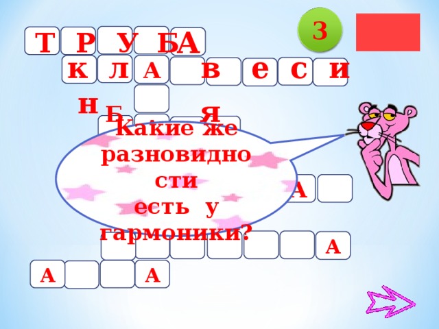 3 Т  Р  У Б А к л в е с и н А Б я  н А Какие же разновидности есть у гармоники? А А А А А А