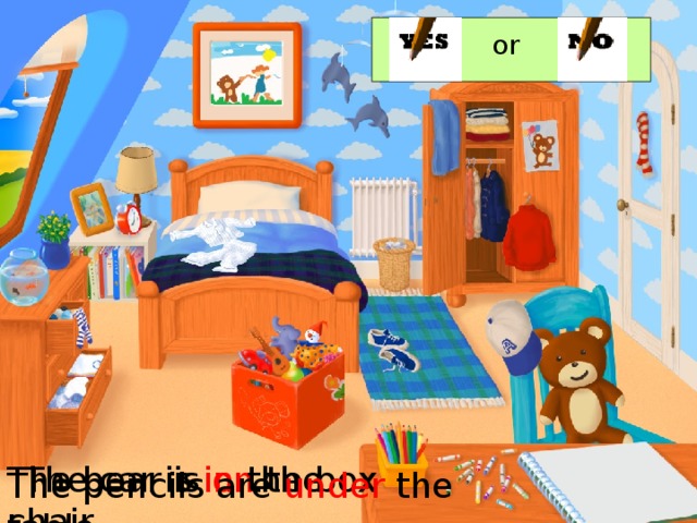 or The bear is on the chair. The car is in the box The pencils are under the table