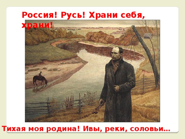 Россия! Русь! Храни себя, храни! Тихая моя родина! Ивы, реки, соловьи…