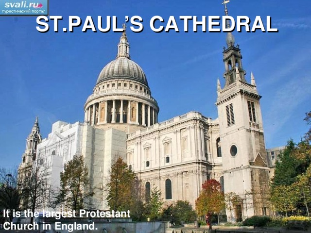 ST.PAUL’S CATHEDRAL It is the largest Protestant Church in England.