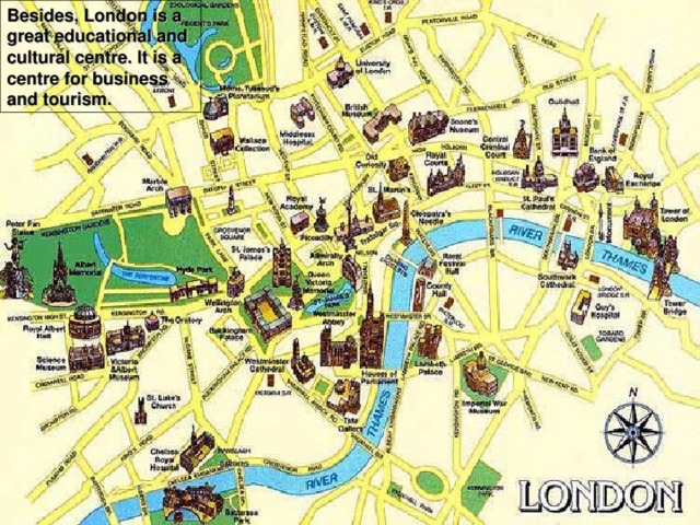 Besides, London is a great educational and cultural centre. It is a centre for business and tourism.