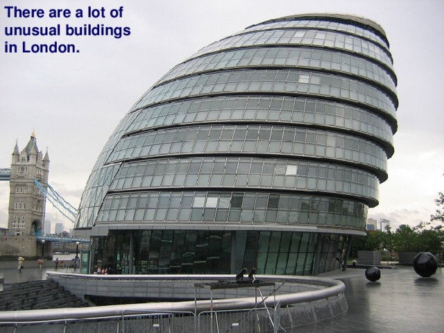 There are a lot of unusual buildings in London.