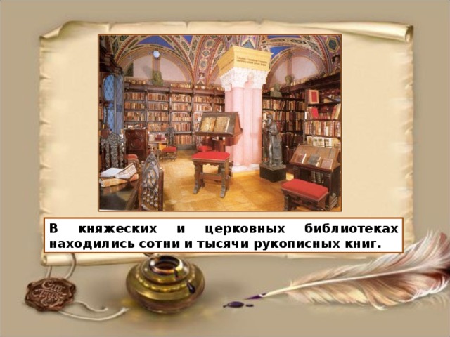 В княжеских и церковных библиотеках находились сотни и тысячи рукописных книг.