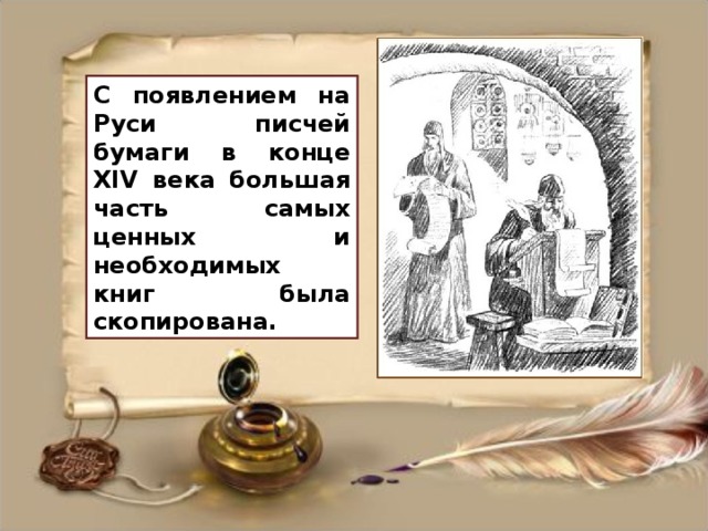 С появлением на Руси писчей бумаги в конце XIV века большая часть самых ценных и необходимых книг была скопирована.