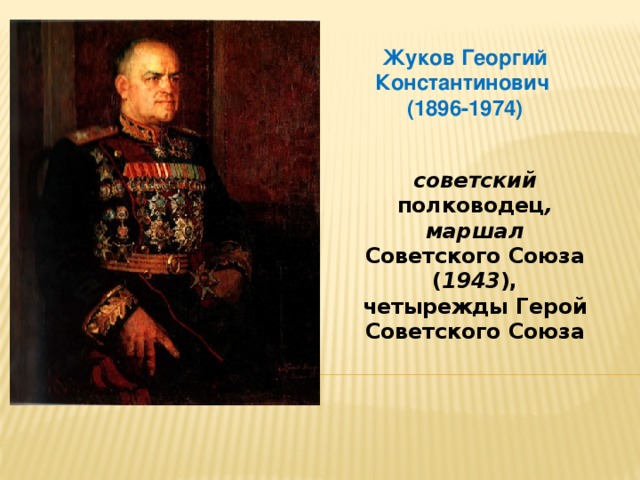 Жуков Георгий Константинович (1896-1974) советский полководец ,  маршал Советского Союза ( 1943 ), четырежды Герой Советского Союза