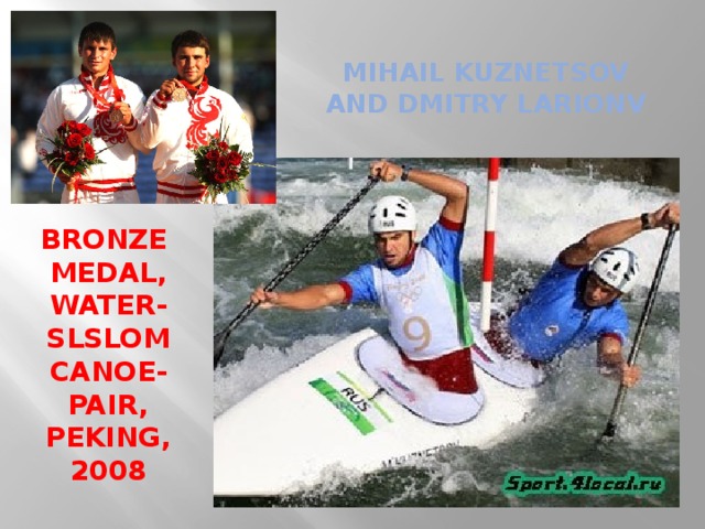 MIHAIL KUZNETSOV AND DMITRY LARIONV BRONZE MEDAL, WATER-SLSLOM CANOE- PAIR, PEKING, 2008