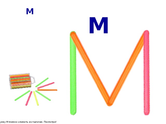 М М Букву М можно сложить из палочек. Посмотри!