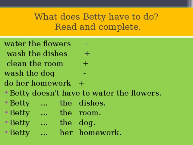 What does Betty have to do?  Read and complete.   water the flowers -  wash the dishes +  clean the room + wash the dog - do her homework +