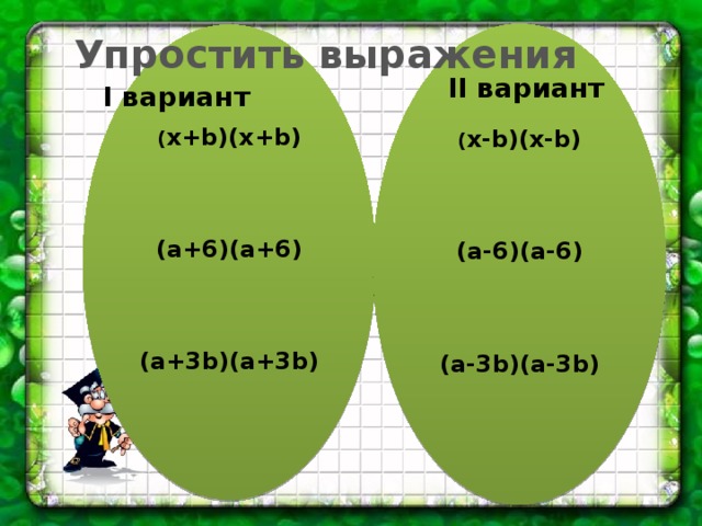 ( x-b)(x-b)    (a-6)(a-6)    (a-3b)(a-3b) ( x+b)(x+b)    (a+6)(a+6)    (a+3b)(a+3b) Упростить выражения II вариант I вариант