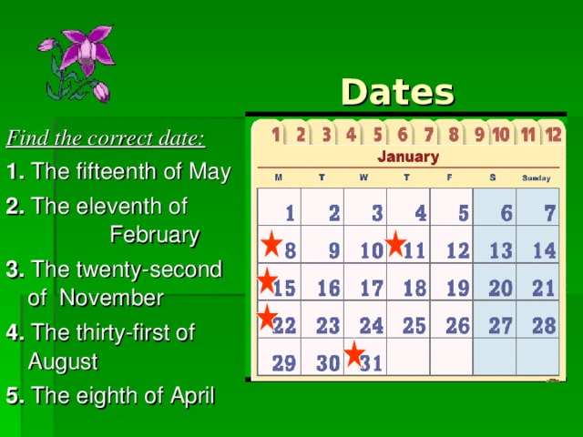Dates  Find the correct date: 1. The fifteenth of May 2. The eleventh of February 3. The twenty-second of November 4. The thirty-first of August 5. The eighth of April