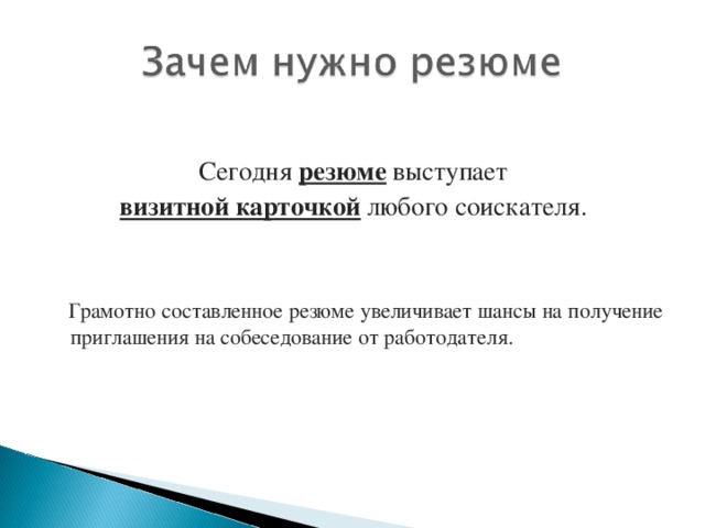 Сегодня резюме выступает визитной карточкой  любого соискателя.    Грамотно составленное резюме увеличивает шансы на получение приглашения на собеседование от работодателя.