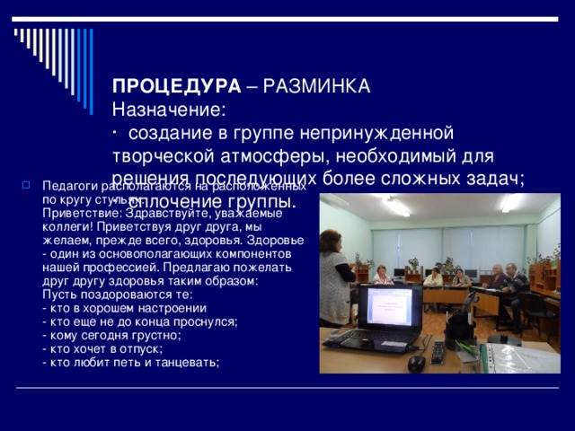 ПРОЦЕДУРА – РАЗМИНКА  Назначение:  · создание в группе непринужденной творческой атмосферы, необходимый для решения последующих более сложных задач;  · сплочение группы.