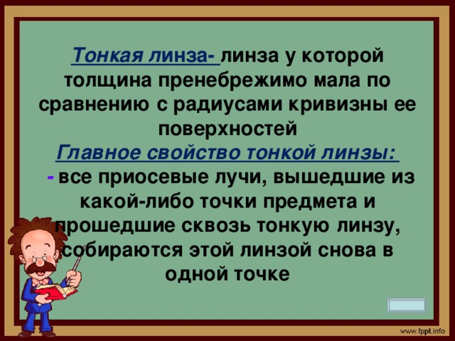 Тонкая л инза- линза у которой толщина пренебрежимо мала по сравнению с радиусами кривизны ее поверхностей  Главное свойство тонкой линзы:  - все приосевые лучи, вышедшие из какой-либо точки предмета и прошедшие сквозь тонкую линзу, собираются этой линзой снова в одной точке