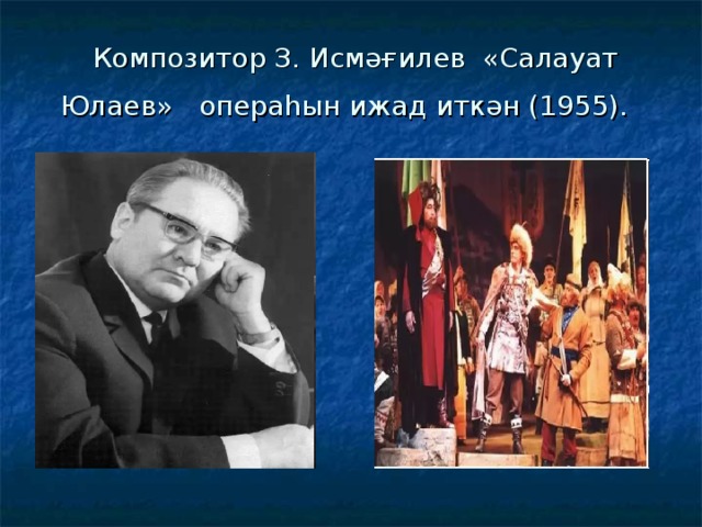 Композитор З. Исмәғилев «Салауат Юлаев» операһын ижад иткән (1955).