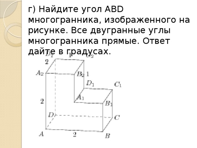 г) Найдите угол ABD многогранника, изображенного на рисунке. Все двугранные углы многогранника прямые. Ответ дайте в градусах.