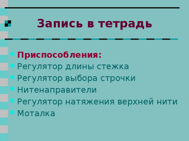 Устройство бытовой швейной машины 1 – платформа 2 – стойка 3 – рукав 4 –маховое колесо 5 – рычаг обратного хода 6 – рычаг подъема лапки 7 – приставная платформа 8 – регулятор длины стежка (2,5 – 3 мм) 9 – регулятор характера строчки 10 – регулятор натяжения верхне нити 11 – нитепритягиватель 12 – игловодитель с иглой 13 – нитенаправители 14 – механизм двигателя ткани (зубчатая рейка и игольная пластина) 15 – катушечный стержень 16 – механизм моталки  17 - система натяжения моталки 18 – клавиша выключателя 19 – разъем для подключения шнура 13 9 8 11 10 15 3 16 17 4 19 6 13 18 12 2 7 14 5 1