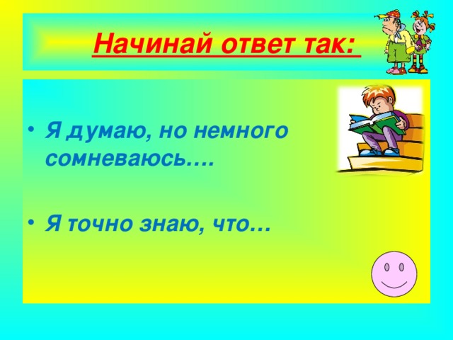 Начинай ответ так:  Я думаю, но немного сомневаюсь…. Я точно знаю, что…