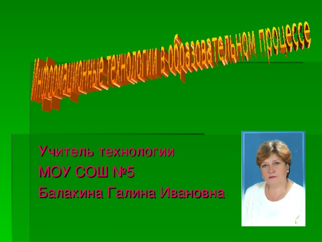 Учитель технологии МОУ СОШ №5 Балакина Галина Ивановна