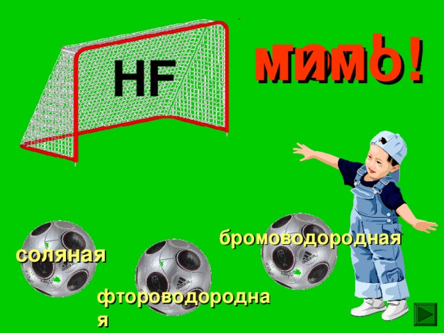 гол! мимо! мимо! HF бромоводородная соляная фтороводородная