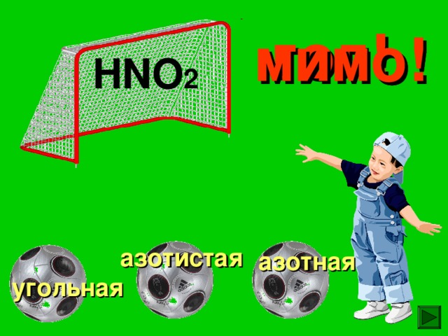 гол! мимо! мимо! HNO 2 азотистая азотная угольная