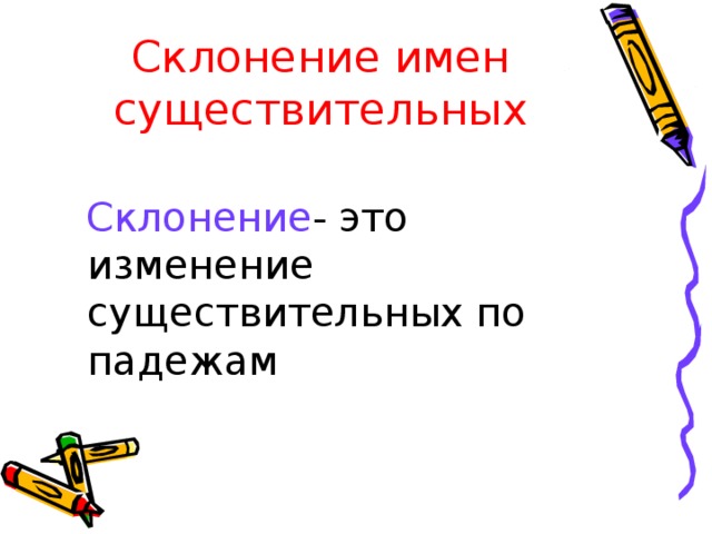 Склонение имен существительных  Склонение - это изменение существительных по падежам