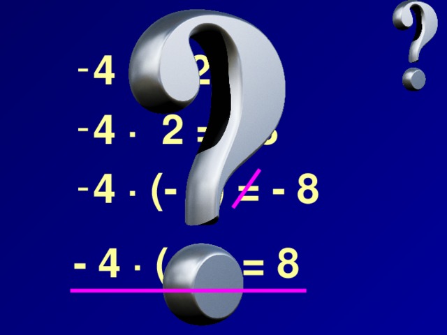 4 ∙ (- 2) = 4 ∙ 2 = - 8 4 ∙ (- 2) = - 8