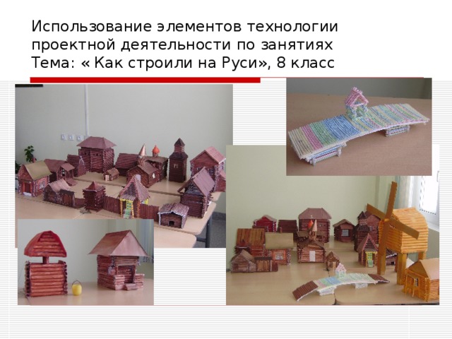 Использование элементов технологии проектной деятельности по занятиях  Тема: « Как строили на Руси», 8 класс