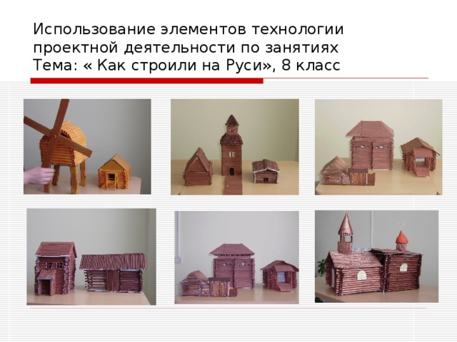 Использование элементов технологии проектной деятельности по занятиях  Тема: « Как строили на Руси», 8 класс