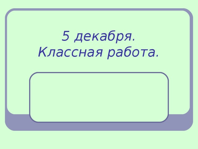 5 декабря.  Классная работа.