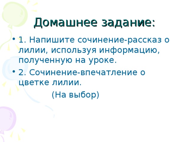 1. Напишите сочинение-рассказ о лилии, используя информацию, полученную на уроке. 2. Сочинение-впечатление о цветке лилии.