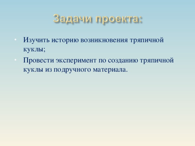 Изучить историю возникновения тряпичной куклы; Провести эксперимент по созданию тряпичной куклы из подручного материала.