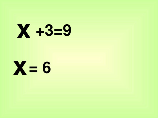 x  +3=9 x = 6