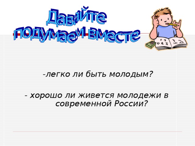- легко ли быть молодым?  - хорошо ли живется молодежи в современной России?