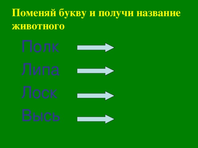 Поменяй букву и получи название животного  Полк      Липа      Лоск       Высь