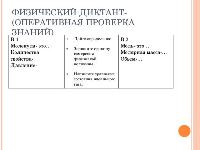 В-1 Молекула- это… Количества свойства- Давление- Дайте определение.  Запишите единицу измерения физической величины  Напишите уравнение состояния идеального газа.  В-2 Моль- это… Молярная масса-… Обьем-…